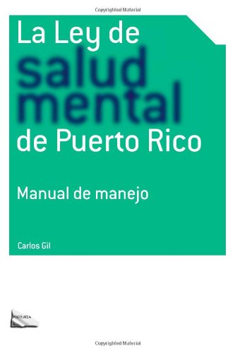 La Ley de salud mental de Puerto Rico: Manual para su manejo por miembros de la rama Judicial, representantes legales, pacientes y sus familiares y profesionales de la salud. (Spanish Edition)