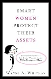 Smart Women Protect Their Assets: Essential Information for Every Woman About Wills, Trusts, and More