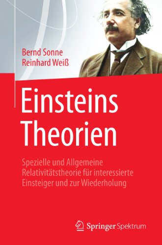 Einsteins Theorien: Spezielle und Allgemeine Relativitätstheorie für interessierte Einsteiger und zur Wiederholung (German Edition)