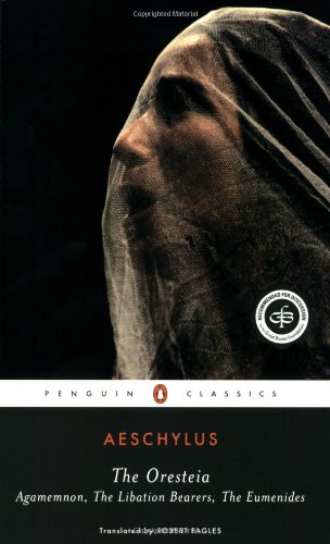 The Oresteia: Agamemnon; The Libation Bearers; The Eumenides (Penguin Classics)