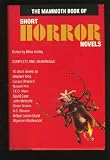 THE MAMMOTH BOOK OF SHORT HORROR NOVELS: How the Wind Spoke at Madaket; The Feasting Dead; Nadelmans God; The Uttermost Farthing; Fengriffen; The Damned; Theres a Long Long Trail A-Winding; The Parasite; The Monkey; The Rope in the Rafters