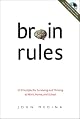 Brain Rules: 12 Principles for Surviving and Thriving at Work, Home, and School by John Medina
