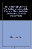 The waters of oblivion : the British invasion of the Rio de la Plata, 1806-1807