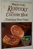 How to Cook Kentucky Country Ham ... Delicious Every Time (and other Kentucky Recipes)
