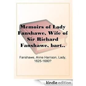 Memoirs of Lady Fanshawe, Wife of Sir Richard Fanshawe, bart., ambassador from Charles the Second to the courts of Portugal and Madrid.