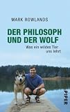 Der Philosoph und der Wolf: Was ein wildes Tier uns lehrt - Mark Rowlands