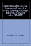 Specification for external dimensions for vertical in-line centrifugal pumps : 1st revision; [metric units]. Part 2, 'U' type