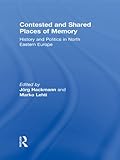 Contested and shared places of memory : history and politics in North Eastern Europe