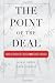 The Point of the Deal: How to Negotiate When Yes Is Not Enough