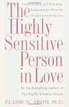 The Highly Sensitive Person in Love: Understanding and Managing Relationships When the World Overwhelms You