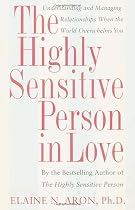 The Highly Sensitive Person in Love: Understanding and Managing Relationships When the World Overwhelms You