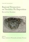 Regional perspectives on Neolithic pit deposition : beyond the mundane