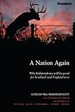 A nation again : why independence will be good for Scotland (and England too)