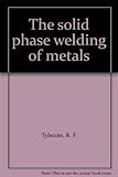 The solid phase welding of metals