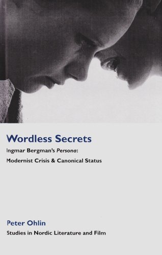 Wordless Secrets: Ingmar Bergman's Persona: Modernist Crisis & Canonical Status (Studies in Nordic Literature and Film)