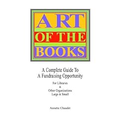 Art of the Books a Complete Guide to a Fundraising Project for Libraries & Other Organizations
