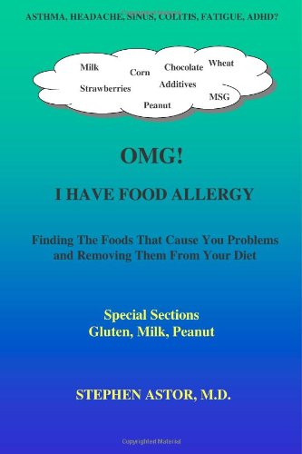 OMG! I Have Food Allergy: Finding The Foods That Cause You Problems and Removing Them From Your Diet-- Special Sections- Milk, Gluten, Peanut