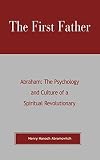 The first father : Abraham : the psychology and culture of a spiritual revolutionary