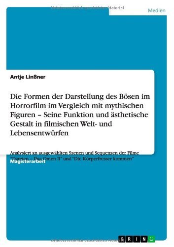 Die Formen der Darstellung des Bösen im Horrorfilm im Vergleich mit mythischen Figuren - Seine Funktion und ästhetische Gestalt in filmischen Welt- und Lebensentwürfen (German Edition)