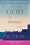 The God of intimacy and action : reconnecting ancient spiritual practices, evangelism, and justice