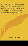 A Review Of The Correspondence Between The Honorable John Adams, Late President Of The United States, And The Late William Cunningham (1824)