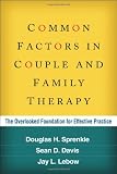 Common factors in couple and family therapy : the overlooked foundation for effective practice
