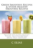 Green Smoothie Recipes & other Healthy Smoothie Recipes: Discover over 50 Easy Smoothie Recipes - breakfast smoothies, green smoothies, healthy smooth