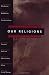 Our Religions: The Seven World Religions Introduced by Preeminent Scholars from Each Tradition