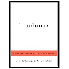 Loneliness: Human Nature and the Need for Social Connection by John T. Cacioppo, William Patrick, and Dick Hill
