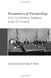 Parameters of Partnership: U.S. Civil-Military Relations in the 21st Century