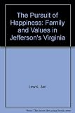 The pursuit of happiness : family and values in Jefferson's Virginia