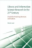 Library and Information Science Research in the 21st Century: A Guide for Practicing Librarians and Students