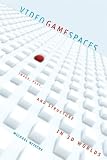 Video Game Spaces: Image, Play, and Structure in 3D Worlds
