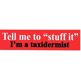 TELL ME TO "STUFF IT" I'M A TAXIDERMIST decal bumper sticker
