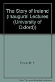 The story of Ireland : an inaugural lecture delivered before the University of Oxford on 1 December 1994