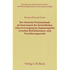 Der deutsche Pensionsfonds als Instrument der betrieblichen Altersversorgung im Spannungsfeld zwischen Betriebsrenten- und Versicherungsrecht