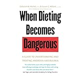when dieting becomes dangerous a guide to understanding and treating anorexia and bulimia