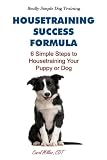 Housetraining Success Formula: 6 Simple Steps to Housetraining Your Puppy or Dog (Really Simple Dog Training)