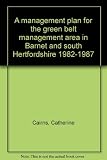 A management plan for the green belt management area in Barnet and south Hertfordshire 1982-1987