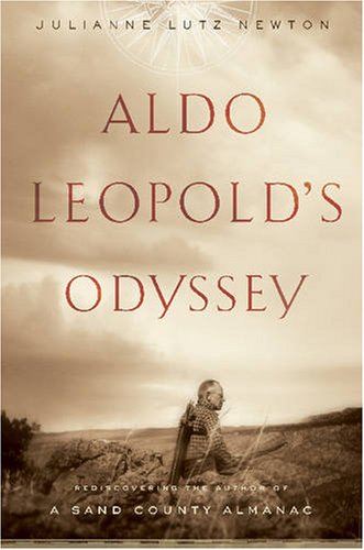 Aldo Leopold's Odyssey: Rediscovering the Author of A Sand County Almanac