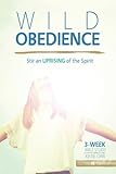 Wild Obedience: Stir an Uprising of the Spirit (FOCUSed15 Study: Inductive Bible Study in 15 Minutes a Day) (Volume 2)