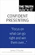 The Truth About Confident Presenting (Truth About)