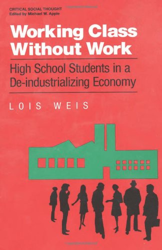 Working Class Without Work: High School Students in A De-Industrializing Economy (Critical Social Thought)