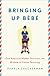 Bringing Up Bebe: One American Mother Discovers the Wisdom of French Parenting