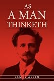 As A Man Thinketh: The Original Classic about Law of Attraction that Inspired The Secret