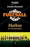 Die Wilden Fu&szlig;ballkerle 13 Markus der Unbezwingbare - Joachim Masannek