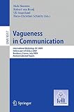 Vagueness in communication : international workshop, ViC 2009, held as part of ESSLLI 2009, Bordeaux, France, July 20-24, 2009 : revised selected papers