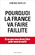 Pourquoi la France va faire faillite: ... et ce que vous devez faire pour en sortir