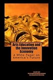 Arts Education and the Innovation Economy: Ensuring America's Success in the 21st Century