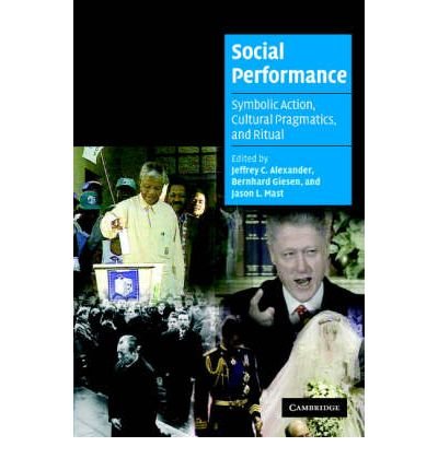 [(Social Performance: Symbolic Action, Cultural Pragmatics, and Ritual)] [Author: Jeffrey C. Alexander] published on (June, 2006)